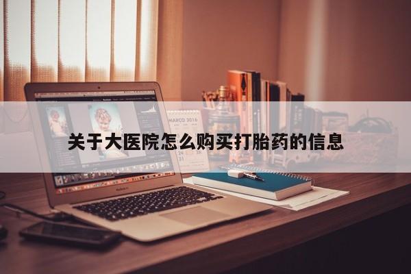 私人打胎药在线购买网站关于大医院怎么购买打胎药的信息